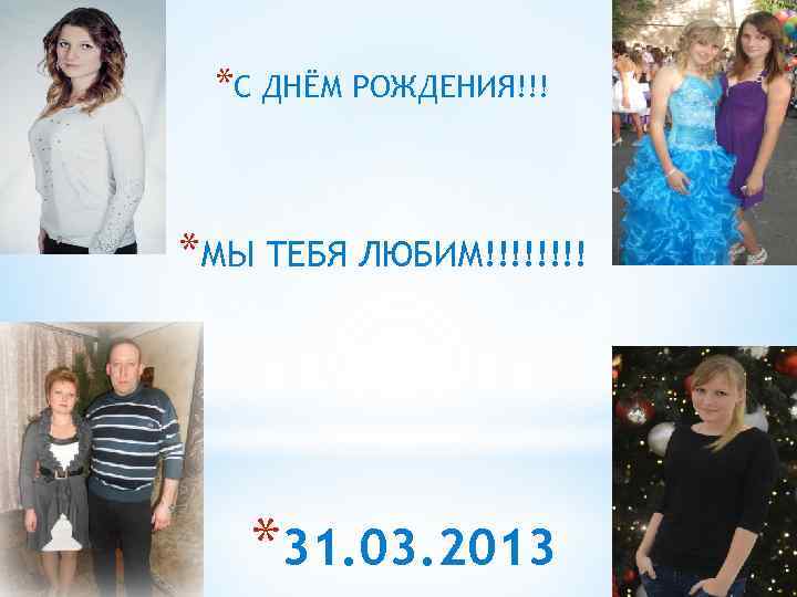 *С ДНЁМ РОЖДЕНИЯ!!! *МЫ ТЕБЯ ЛЮБИМ!!!! *31. 03. 2013 