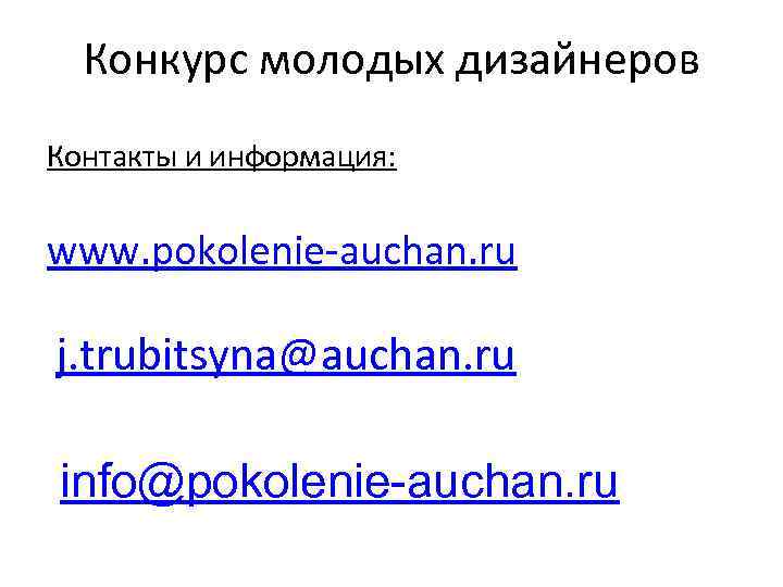 Конкурс молодых дизайнеров Контакты и информация: www. pokolenie-auchan. ru j. trubitsyna@auchan. ru info@pokolenie-auchan. ru