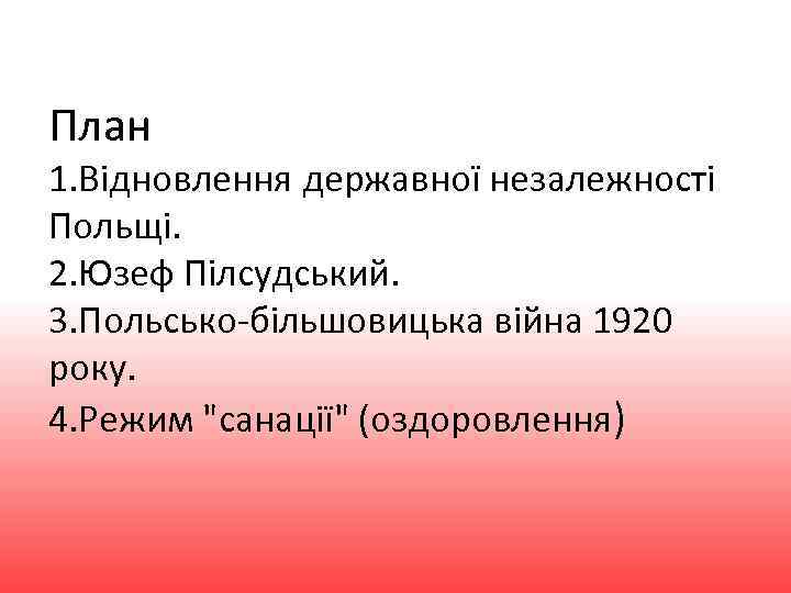 План 1. Відновлення державної незалежності Польщі. 2. Юзеф Пілсудський. 3. Польсько-більшовицька війна 1920 року.