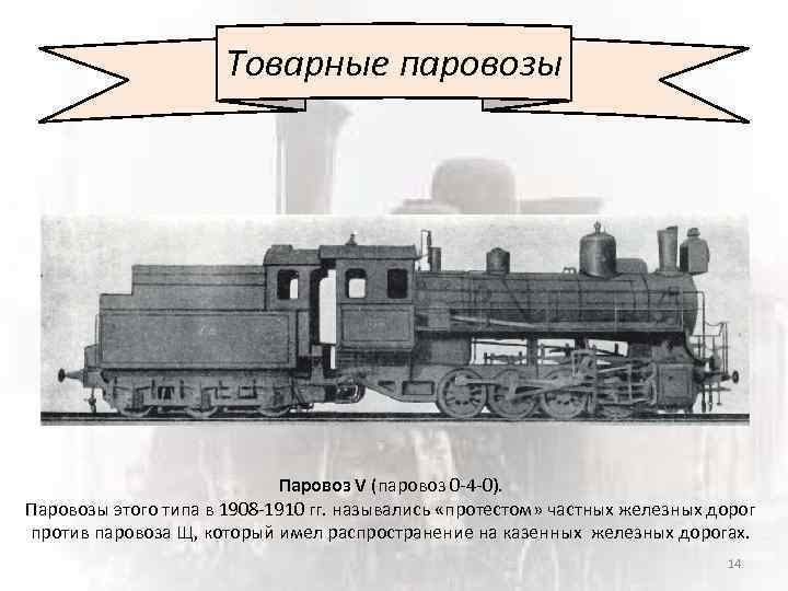 Товарные паровозы Паровоз V (паровоз 0 -4 -0). Паровозы этого типа в 1908 -1910