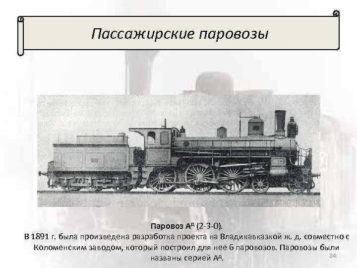 Пассажирские паровозы Паровоз Ад (2 -3 -0). В 1891 г. была произведена разработка проекта