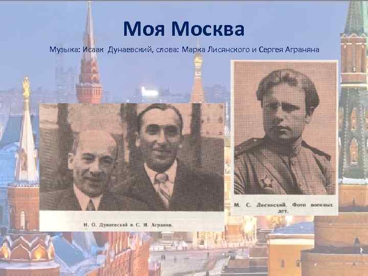 Моя Москва Музыка: Исаак Дунаевский, слова: Марка Лисянского и Сергея Аграняна 