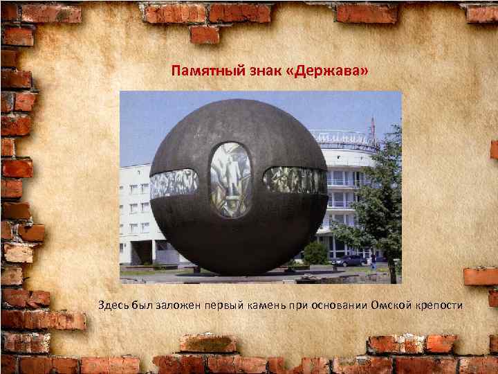 Памятный знак «Держава» Здесь был заложен первый камень при основании Омской крепости 