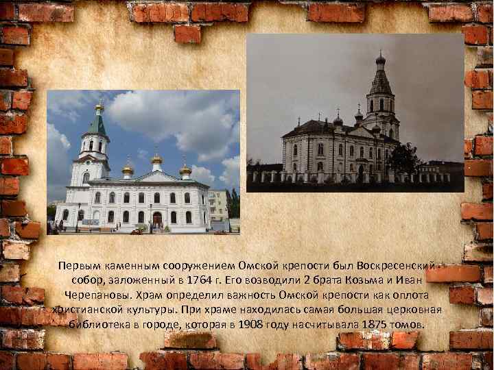 Первым каменным сооружением Омской крепости был Воскресенский собор, заложенный в 1764 г. Его возводили