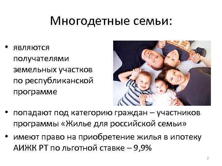 Многодетные семьи: • являются получателями земельных участков по республиканской программе • попадают под категорию