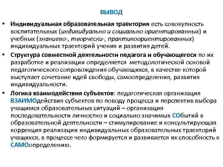 ВЫВОД • Индивидуальная образовательная траектория есть совокупность воспитательных (индивидуально и социально ориентированных) и учебных