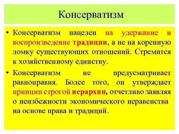 Консерватизм • Консерватизм нацелен на удержание и воспроизведение традиции, а не на коренную ломку