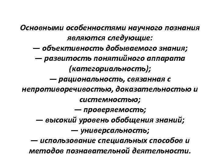 Основными особенностями научного познания являются следующие: — объективность добываемого знания; — развитость понятийного аппарата