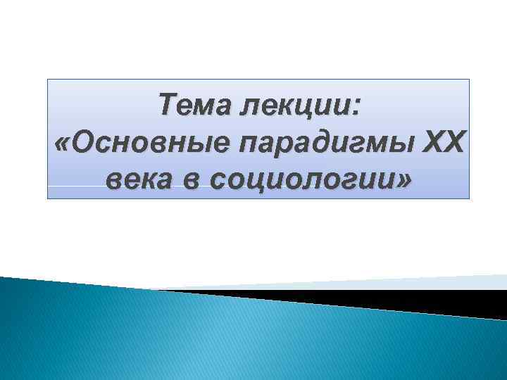 Тема лекции: «Основные парадигмы ХХ века в социологии» 