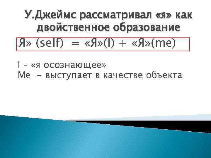 У. Джеймс рассматривал «я» как двойственное образование Я» (self) = «Я» (I) + «Я»