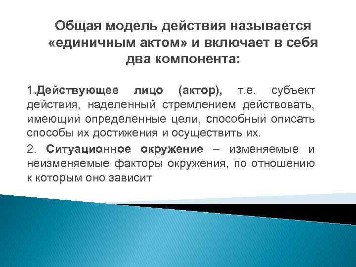 Общая модель действия называется «единичным актом» и включает в себя два компонента: 1. Действующее