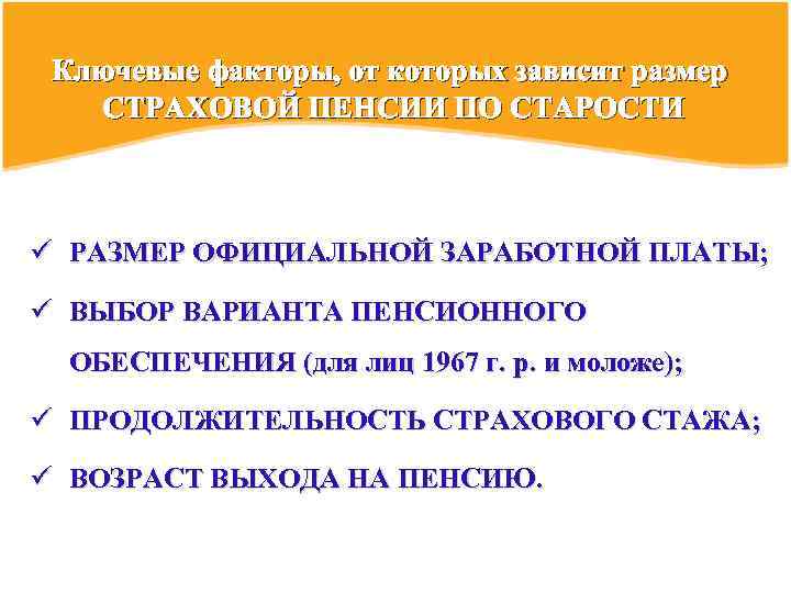 Ключевые факторы, от которых зависит размер СТРАХОВОЙ ПЕНСИИ ПО СТАРОСТИ ü РАЗМЕР ОФИЦИАЛЬНОЙ ЗАРАБОТНОЙ