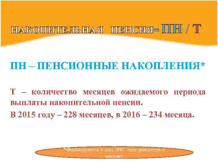 НАКОПИТЕЛЬНАЯ ПЕНСИЯ= ПН /Т ПН – ПЕНСИОННЫЕ НАКОПЛЕНИЯ* Т – количество месяцев ожидаемого периода