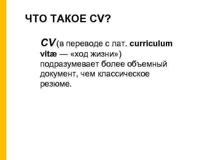 ЧТО ТАКОЕ CV? CV (в переводе с лат. сurriculum vitæ — «ход жизни» )