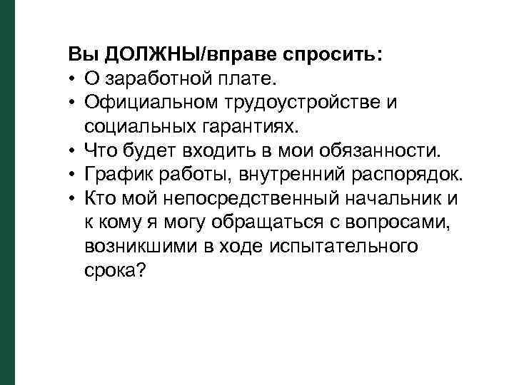 Вы ДОЛЖНЫ/вправе спросить: • О заработной плате. • Официальном трудоустройстве и социальных гарантиях. •