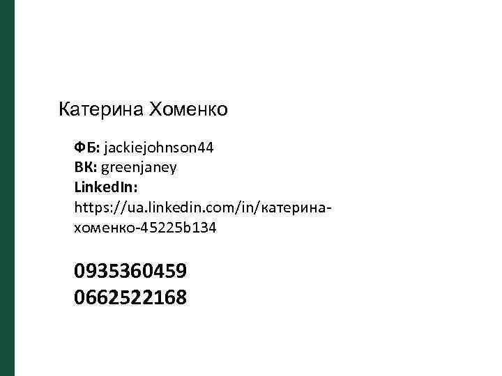 Катерина Хоменко ФБ: jackiejohnson 44 ВК: greenjaney Linked. In: https: //ua. linkedin. com/in/катеринахоменко-45225 b