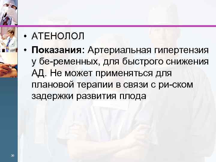  • АТЕНОЛОЛ • Показания: Артериальная гипертензия у бе ременных, для быстрого снижения АД.