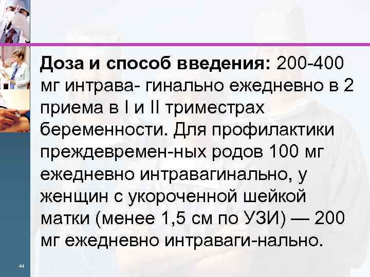 Доза и способ введения: 200 400 мг интрава гинально ежедневно в 2 приема в