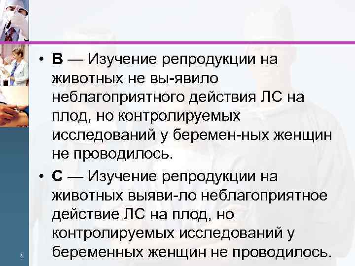 5 • В — Изучение репродукции на животных не вы явило неблагоприятного действия ЛС