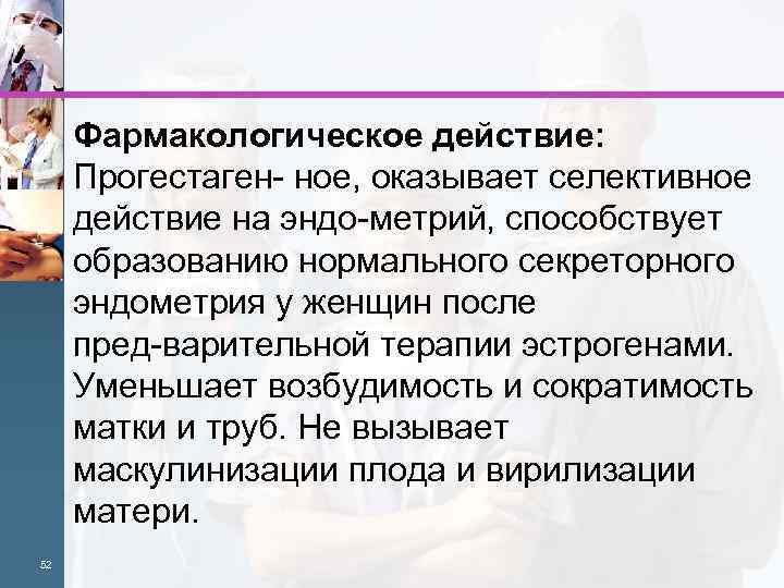 Фармакологическое действие: Прогестаген ное, оказывает селективное действие на эндо метрий, способствует образованию нормального секреторного