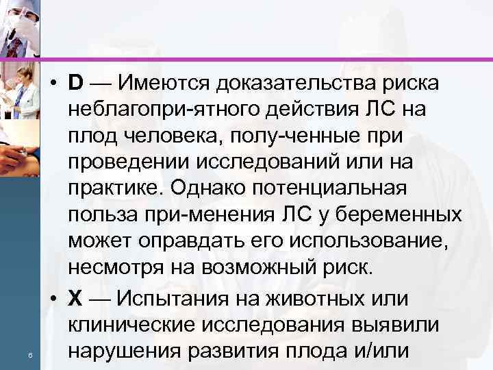 6 • D — Имеются доказательства риска неблагопри ятного действия ЛС на плод человека,