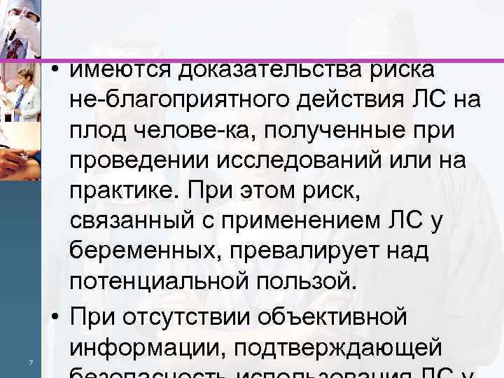 7 • имеются доказательства риска не благоприятного действия ЛС на плод челове ка, полученные