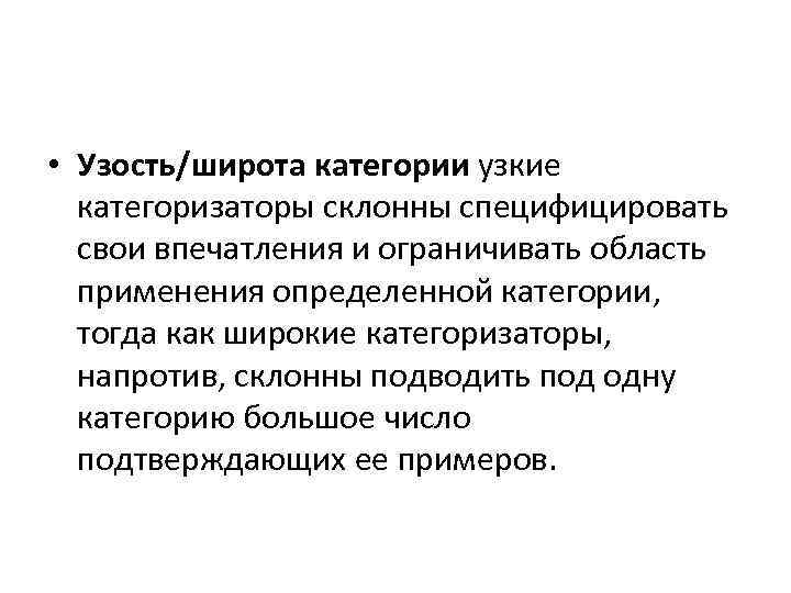  • Узость/широта категории узкие категоризаторы склонны специфицировать свои впечатления и ограничивать область применения