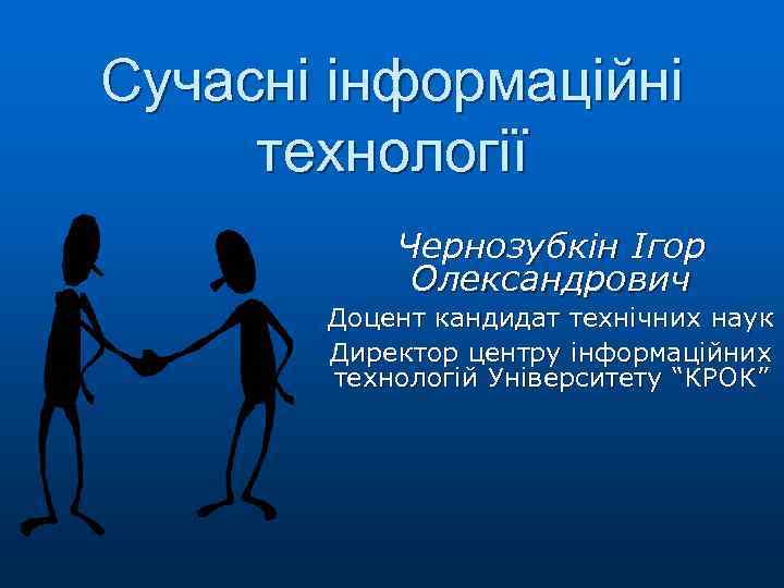 Сучасні інформаційні технології Чернозубкін Ігор Олександрович Доцент кандидат технічних наук Директор центру інформаційних технологій