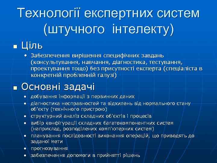 Технології експертних систем (штучного інтелекту) n Ціль • Забезпечення вирішення специфічних завдань (консультування, навчання,