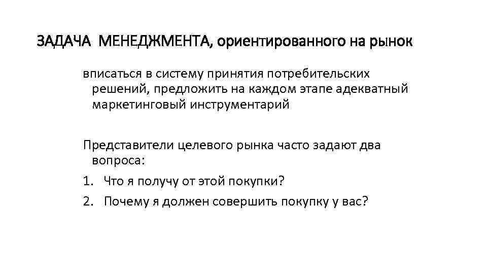 ЗАДАЧА МЕНЕДЖМЕНТА, ориентированного на рынок вписаться в систему принятия потребительских решений, предложить на каждом