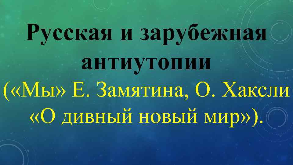 Русская и зарубежная антиутопии ( «Мы» Е. Замятина, О. Хаксли «О дивный новый мир»