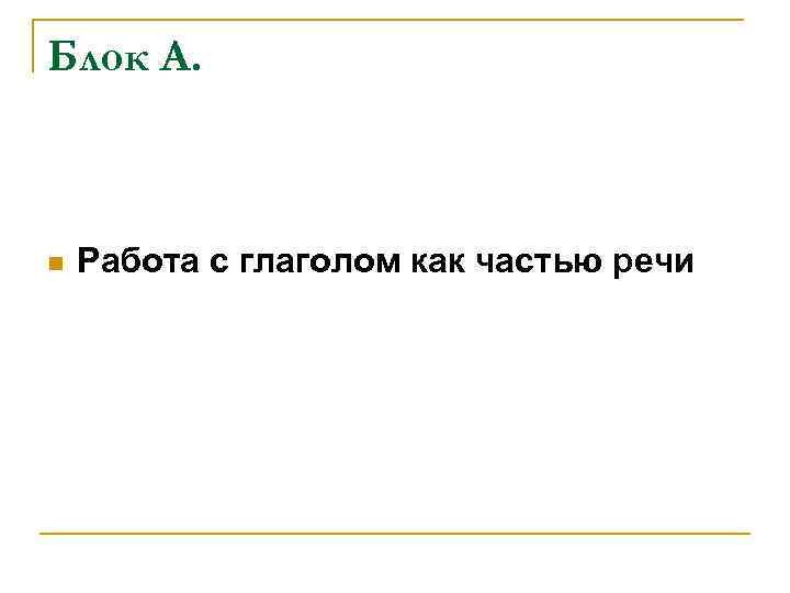 Блок А. n Работа с глаголом как частью речи 