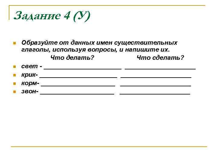 Задание 4 (У) n n n Образуйте от данных имен существительных глаголы, используя вопросы,