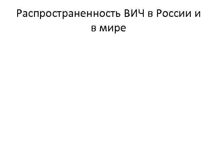 Распространенность ВИЧ в России и в мире 