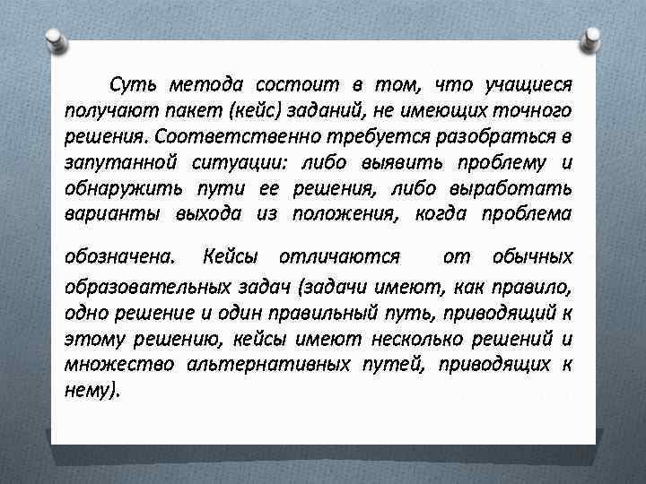 Суть метода состоит в том, что учащиеся получают пакет (кейс) заданий, не имеющих точного