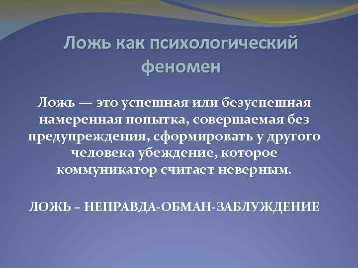 Ложь как психологический феномен Ложь — это успешная или безуспешная намеренная попытка, совершаемая без