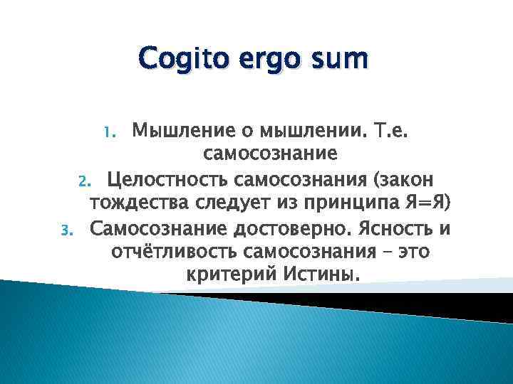 Cogito ergo sum Мышление о мышлении. Т. е. самосознание 2. Целостность самосознания (закон тождества