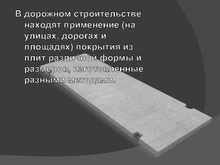 В дорожном строительстве находят применение (на улицах, дорогах и площадях) покрытия из плит различной