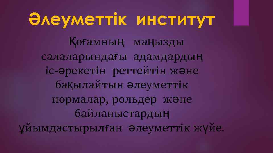 Әлеуметтік институт Қоғамның маңызды салаларындағы адамдардың іс-әрекетін реттейтін және бақылайтын әлеуметтік нормалар, рольдер және