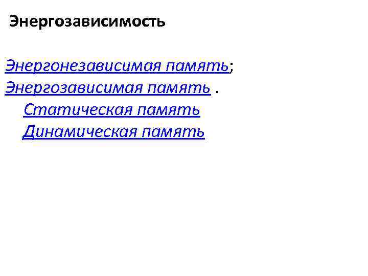  Энергозависимость Энергонезависимая память; Энергозависимая память. Статическая память Динамическая память 