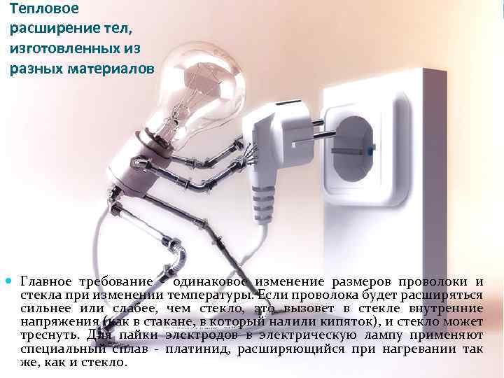 Тепловое расширение тел, изготовленных из разных материалов Главное требование - одинаковое изменение размеров проволоки