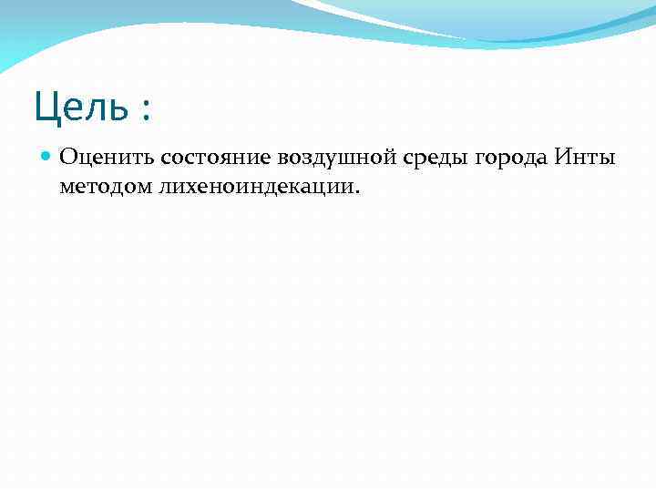 Цель : Оценить состояние воздушной среды города Инты методом лихеноиндекации. 