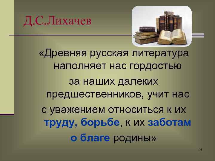 Д. С. Лихачев «Древняя русская литература наполняет нас гордостью за наших далеких предшественников, учит