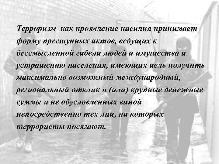 Терроризм как проявление насилия принимает форму преступных актов, ведущих к бессмысленной гибели людей и