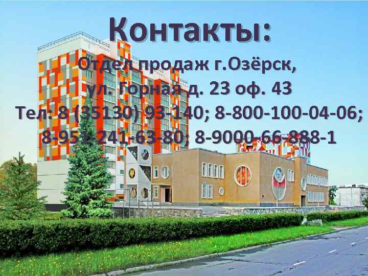 Контакты: Отдел продаж г. Озёрск, ул. Горная д. 23 оф. 43 Тел: 8 (35130)