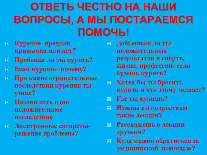 ОТВЕТЬ ЧЕСТНО НА НАШИ ВОПРОСЫ, А МЫ ПОСТАРАЕМСЯ ПОМОЧЬ! Курение- вредная привычка или нет?