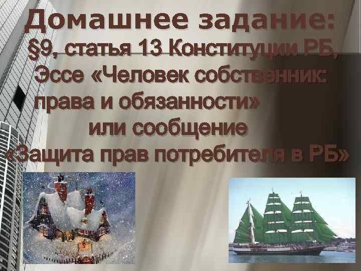 Домашнее задание: § 9, статья 13 Конституции РБ, Эссе «Человек собственник: права и обязанности»