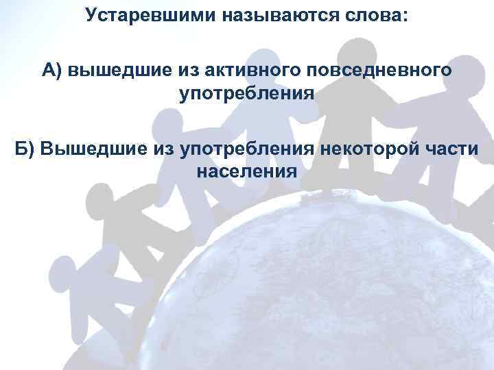 Устаревшими называются слова: А) вышедшие из активного повседневного употребления Б) Вышедшие из употребления некоторой