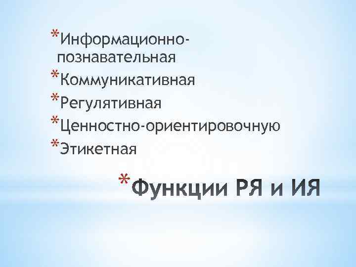 *Информационно- познавательная *Коммуникативная *Регулятивная *Ценностно-ориентировочную *Этикетная * 