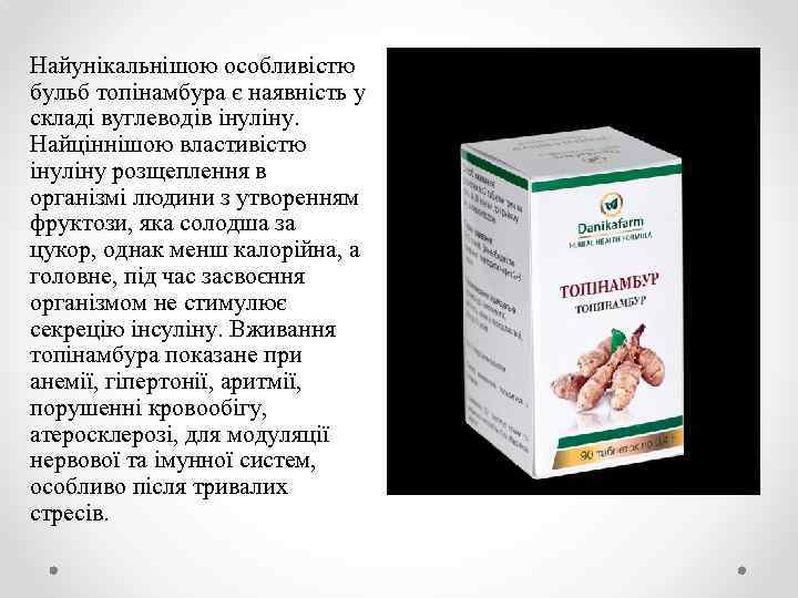 Найунікальнішою особливістю бульб топінамбура є наявність у складі вуглеводів інуліну. Найціннішою властивістю інуліну розщеплення